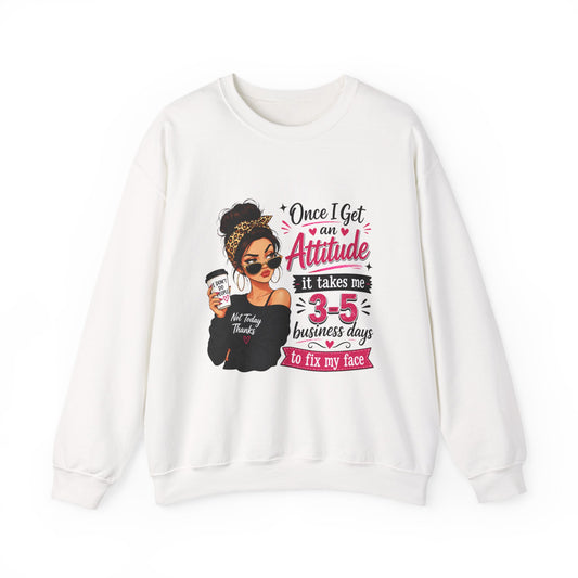 Crewneck Sweatshirt — "Once I Get An Attitude" Graphic (3–5 Business Days to Fix My Face)
